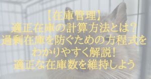 【在庫管理】適正在庫の計算方法とは？過剰在庫を防ぐための方程式をわかりやすく解説！適正な在庫数を維持しよう